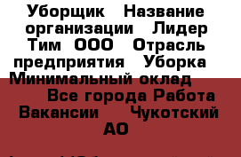 Уборщик › Название организации ­ Лидер Тим, ООО › Отрасль предприятия ­ Уборка › Минимальный оклад ­ 20 000 - Все города Работа » Вакансии   . Чукотский АО